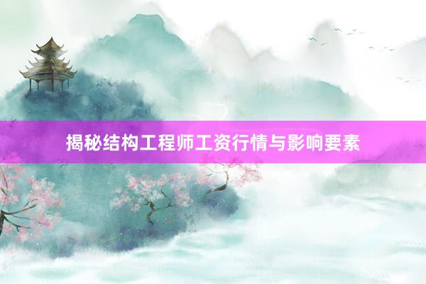 揭秘结构工程师工资行情与影响要素
